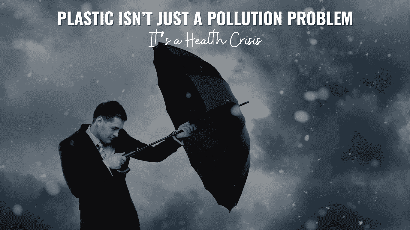 Plastic Isn’t Just a Pollution Problem It’s a Health Crisis
